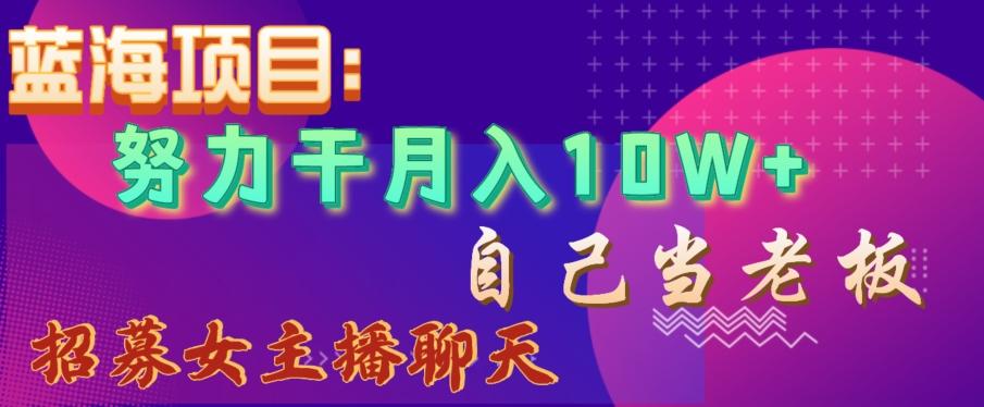 蓝海项目，努力干月入10W+，自己当老板，女主播招聘【揭秘】-点子口袋网