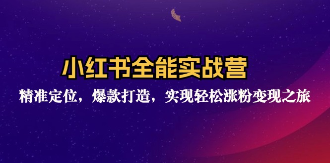 小红书全能实战营：精准定位，爆款打造，实现轻松涨粉变现之旅-点子口袋网