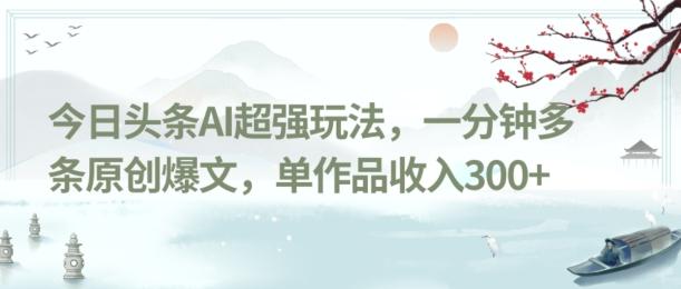 今日头条AI超强玩法，一分钟多条原创爆文，单作品收入300+-点子口袋网
