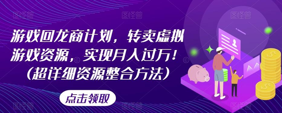 游戏回龙商计划，转卖虚拟游戏资源，实现月入过万！(超详细资源整合方法)-点子口袋网