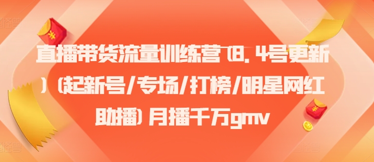 直播带货流量训练营(8.4号更新)(起新号/专场/打榜/明星网红助播)月播千万gmv-点子口袋网