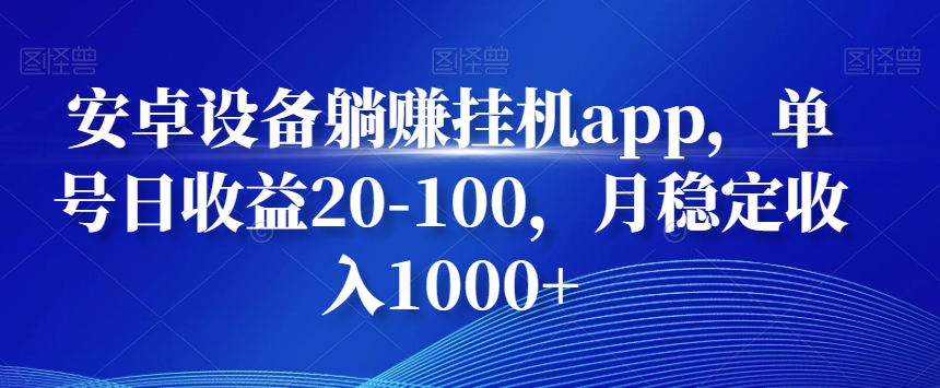 安卓设备躺赚挂机app，单号日收益20-100，月稳定收入1000+-点子口袋网