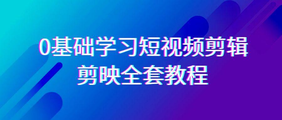 0基础系统学习短视频剪辑，剪映全套33节教程，全面覆盖剪辑功能-点子口袋网