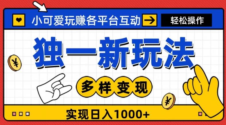 独一玩法，小可爱玩赚各平台互动，变现多样化，实现日入1000+-点子口袋网