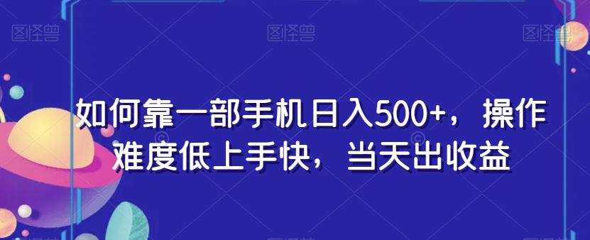 如何靠一部手机日入500+，操作难度低上手快，当天出收益-点子口袋网
