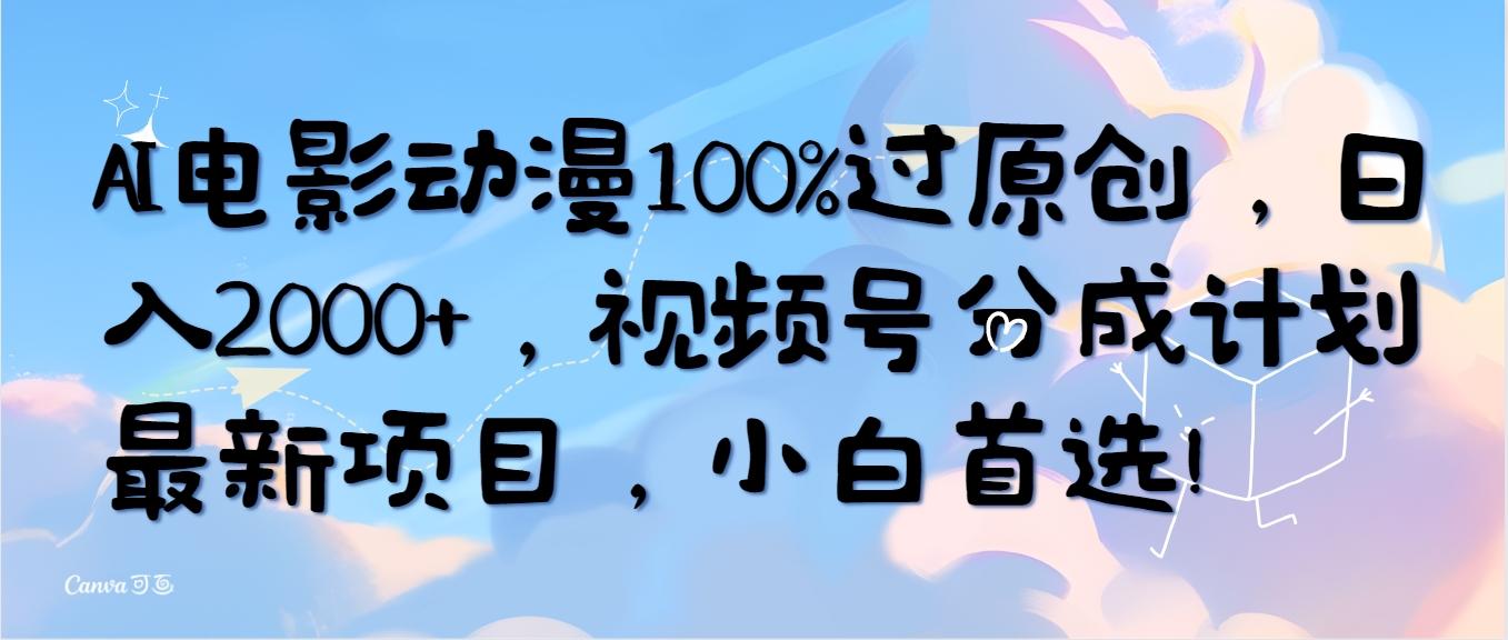 (10052期)AI电影动漫100%过原创，日入2000+，视频号分成计划最新项目，小白首选！-点子口袋网
