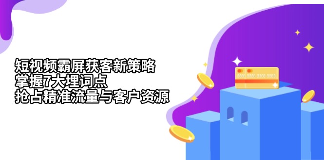 短视频霸屏获客新策略：掌握7大埋词点，抢占精准流量与客户资源-点子口袋网