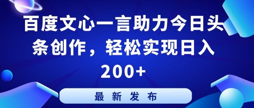 百度文心一言助力今日头条创作，轻松实现日入200+【揭秘】-点子口袋网