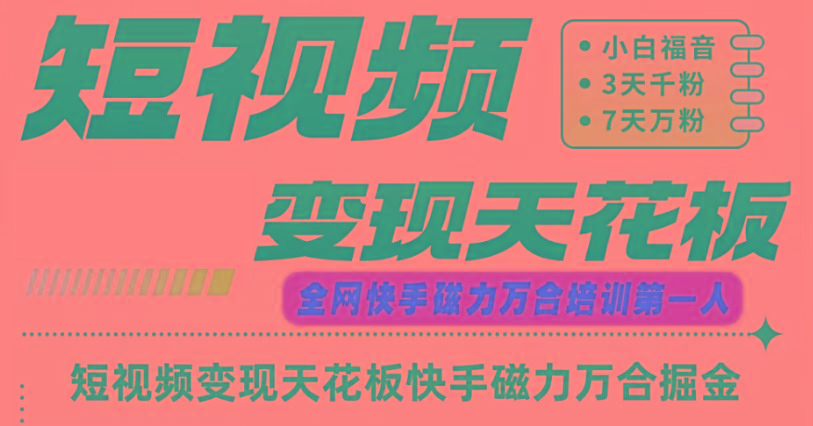 快手磁力万合短视频变现天花板+7天W粉号操作SOP-点子口袋网