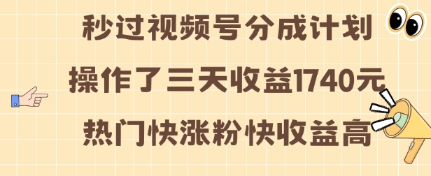 视频号分成计划操作了三天收益1740元 这类视频很好做，热门快涨粉快收益高【揭秘】-点子口袋网