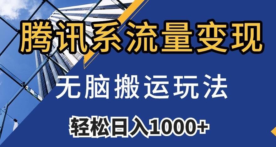 腾讯系流量变现，无脑搬运玩法，日入1000+（附481G素材）【揭秘】-点子口袋网
