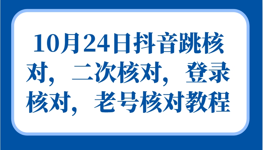 10月24日抖音跳核对，二次核对，登录核对，老号核对教程-点子口袋网