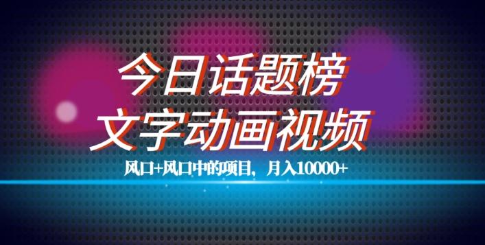 最新今日话题+文字动画视频风口项目教程，单条作品百万流量，月入10000+【揭秘】-点子口袋网