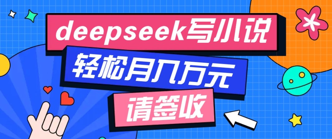 利用Deepseek写小说，零门槛AI小说创作全攻略，新手也能轻松学会提升收入-点子口袋网
