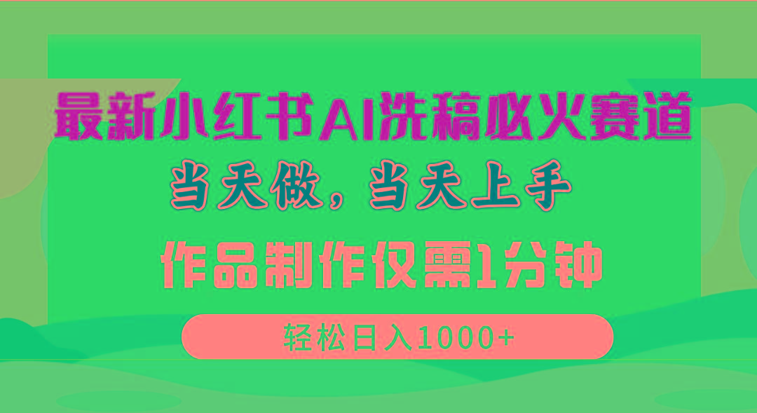 最新小红书AI洗稿必火赛道，当天做当天上手 作品制作仅需1分钟，日入1000+-点子口袋网
