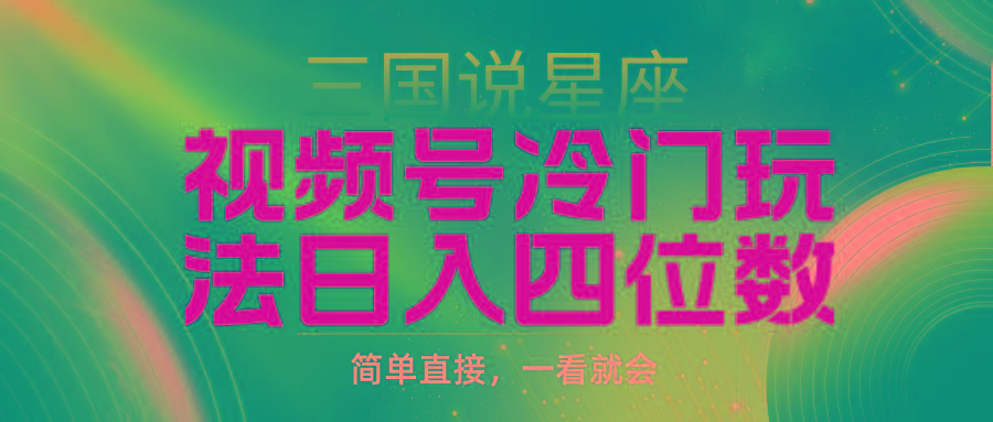 (9383期)视频号掘金冷门玩法，三国星座赛道，日入四位数(教程+素材)-点子口袋网