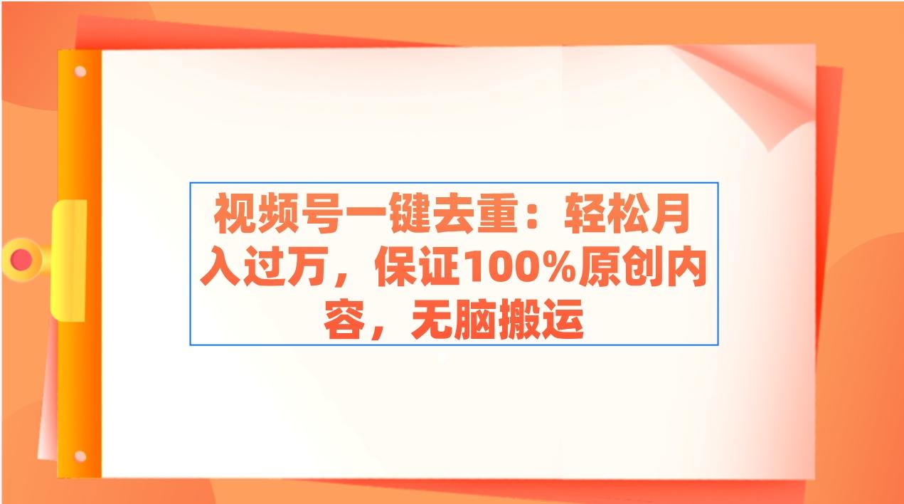 视频号一键去重：轻松月入过万，保证100%原创内容，无脑搬运-点子口袋网