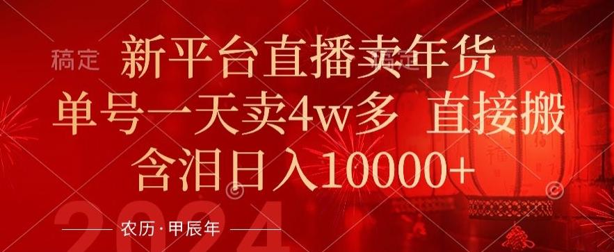 年末红利来了，新平台直播卖年货，单号一天卖4w多，话术场景直接搬，含泪日入1w+【揭秘】-点子口袋网