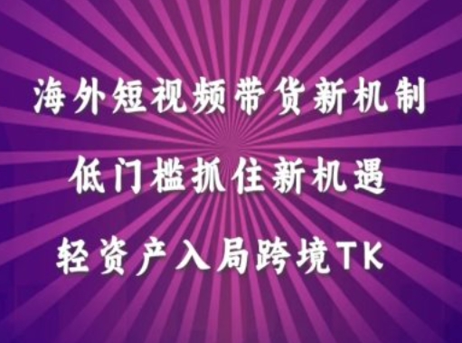 海外短视频Tiktok带货新机制，低门槛抓住新机遇，轻资产入局跨境TK-点子口袋网