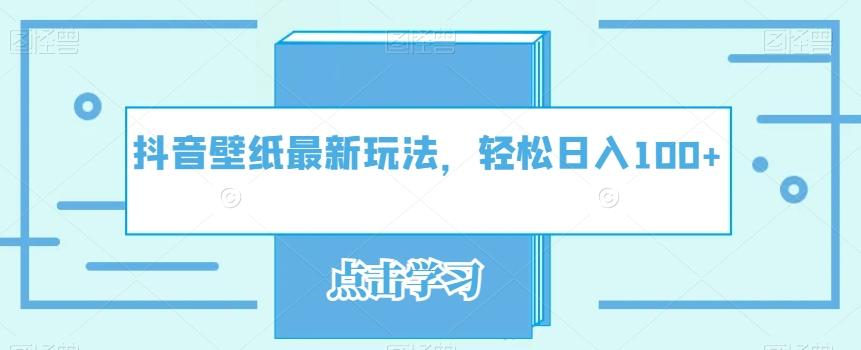 抖音壁纸最新玩法，轻松日入100+-点子口袋网