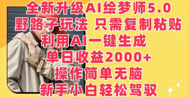 全新升级AI绘梦师5.0.野路子玩法，只需复制粘贴，利用AI一键生成，单日收益2000+【揭秘】-点子口袋网