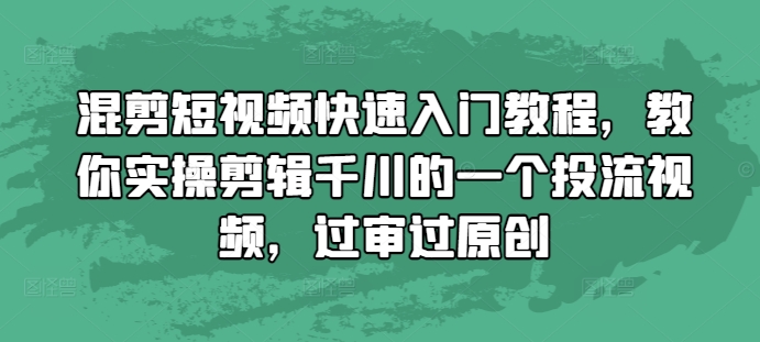混剪短视频快速入门教程，教你实操剪辑千川的一个投流视频，过审过原创-点子口袋网