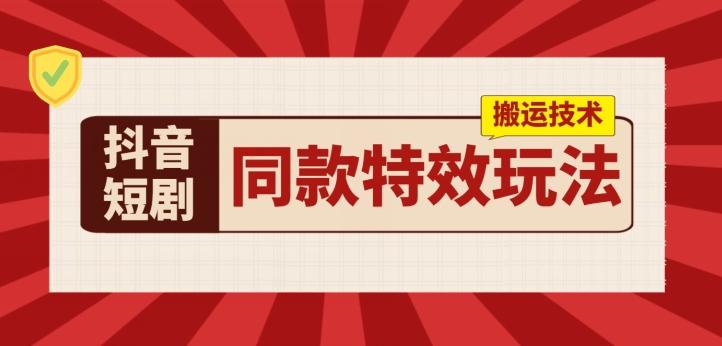 抖音短剧同款特效搬运技术，实测一天千元收益-点子口袋网