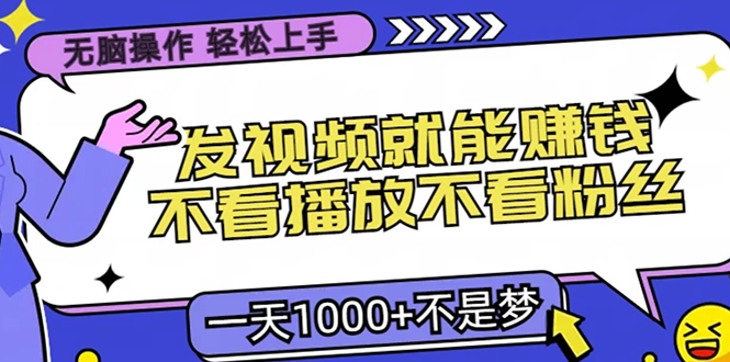 无脑操作，只要发视频就能赚钱？不看播放不看粉丝，小白轻松上手，一天...-点子口袋网
