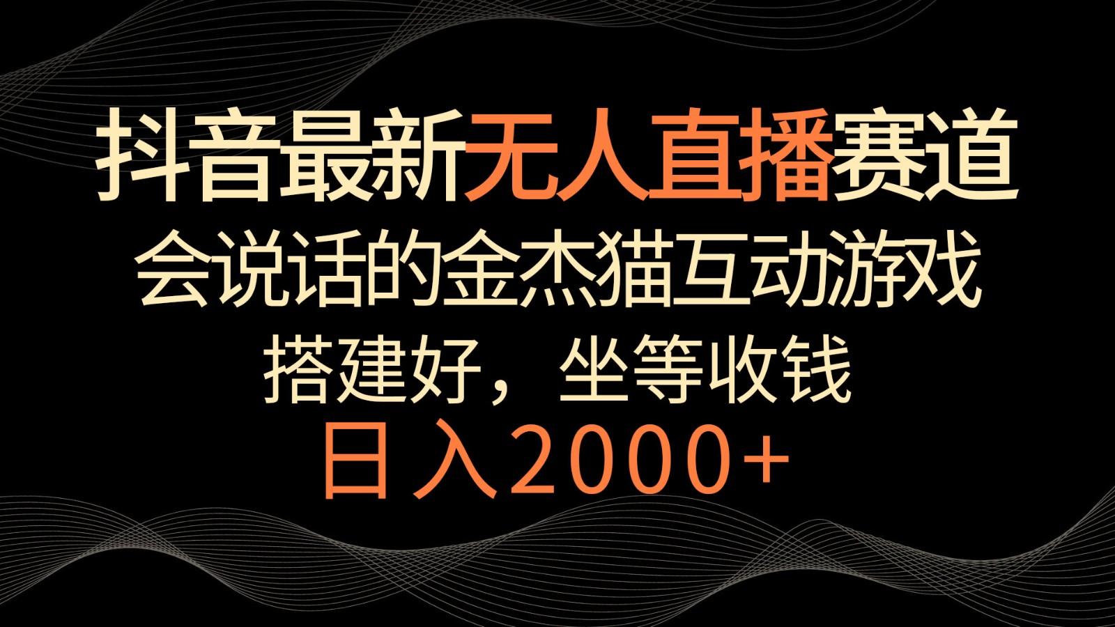 抖音最新无人直播赛道，日入2000+，会说话的金杰猫互动小游戏，礼物收不停-点子口袋网