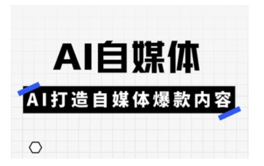 Ai自媒体实操课，AI打造自媒体爆款内容-点子口袋网