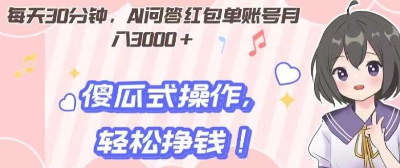 每天30分钟，AI问答红包单账号月入3000+,傻瓜式操作，轻松挣钱！-点子口袋网