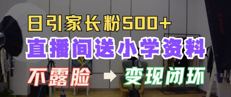 直播间送小学资料，每天引流家长粉500+，变现闭环模式【揭秘】-点子口袋网
