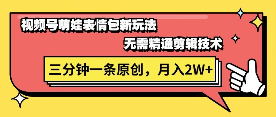 视频号萌娃表情包新玩法，无需精通剪辑，三分钟一条原创视频，月入2W+-点子口袋网