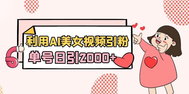 利用AI美女视频引粉，单号日引2000+，新手也能干(教程+软件)-点子口袋网