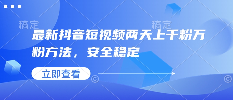 最新抖音短视频两天上千粉万粉方法，安全稳定-点子口袋网