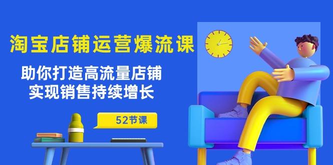 淘宝店铺运营爆流课：助你打造高流量店铺，实现销售持续增长(52节课-点子口袋网