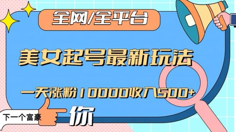 全网，全平台，美女起号最新玩法一天涨粉10000收入500+【揭秘】-点子口袋网