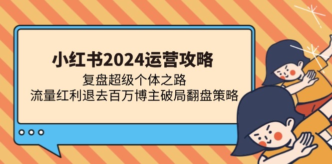 小红书2024运营攻略：复盘超级个体之路 流量红利退去百万博主破局翻盘-点子口袋网