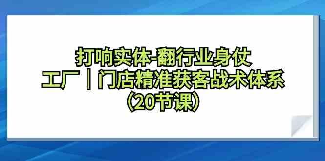 打响实体行业翻身仗，工厂门店精准获客战术体系(20节课)-点子口袋网