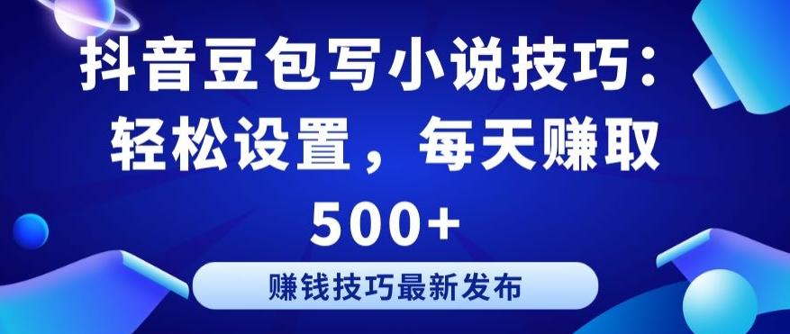 抖音豆包写小说技巧：轻松设置，每天赚取 500+【揭秘】-点子口袋网