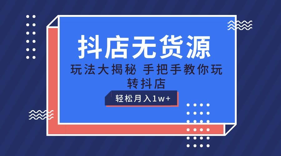 抖店无货源保姆级教程，手把手教你玩转抖店，轻松月入1W+-点子口袋网