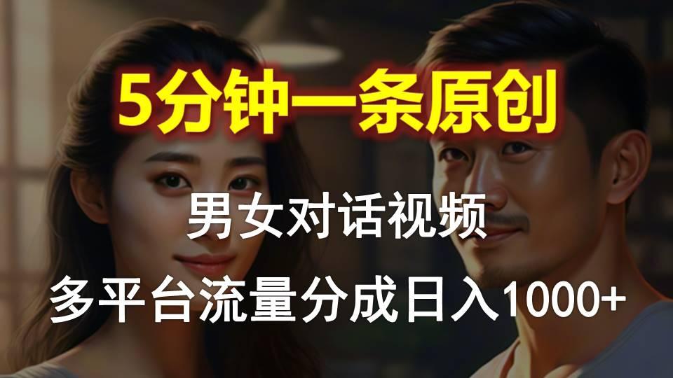 男女对话，5分钟1条原创视频，多平台流量分成，日入1000+-点子口袋网
