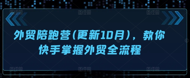 外贸陪跑营(更新10月)，教你快手掌握外贸全流程-点子口袋网