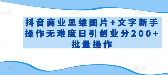 抖音商业思维图片+文字新手操作无难度日引创业分200+批量操作【揭秘】-点子口袋网