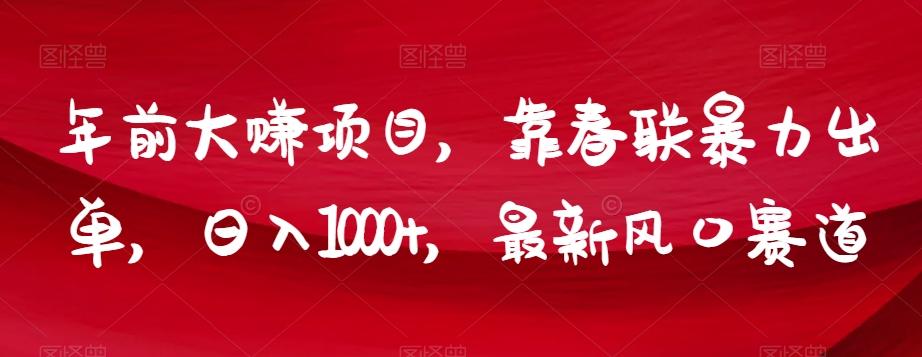 年前大赚项目，靠春联暴力出单，日入1000+，最新风口赛道【揭秘】-点子口袋网