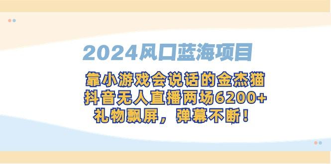 2024风口蓝海项目，靠小游戏会说话的金杰猫，抖音无人直播两场6200+，礼...-点子口袋网