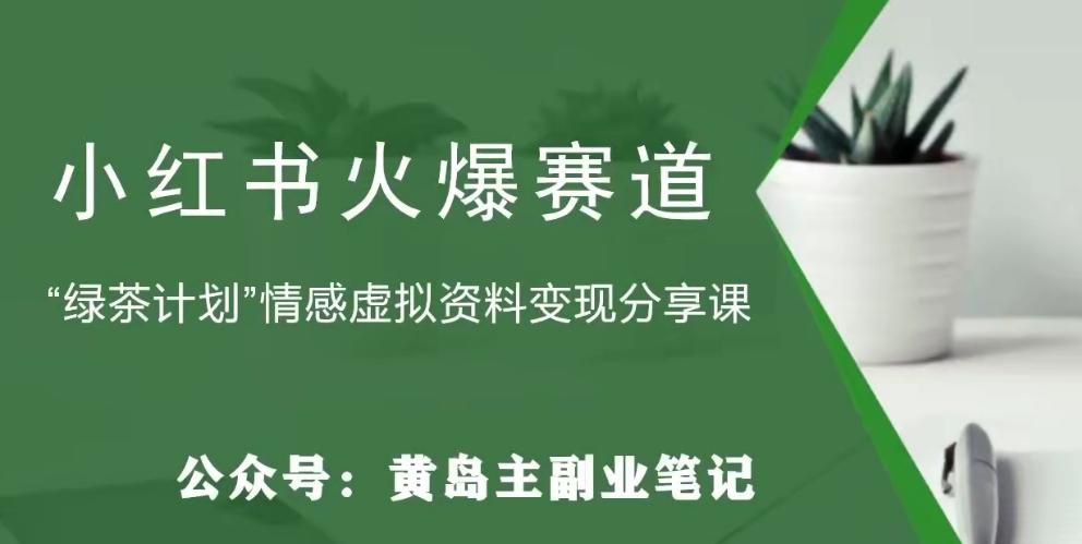 黄岛主·小红书绿茶计划情感虚拟资料变现项目，花我598买来拆解出来给你-点子口袋网