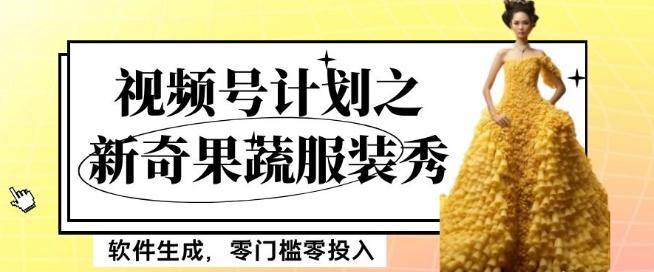 最新项目视频号计划之新奇果蔬服装秀，软件生成，零门槛零投入也可月入5000+【揭秘】-点子口袋网