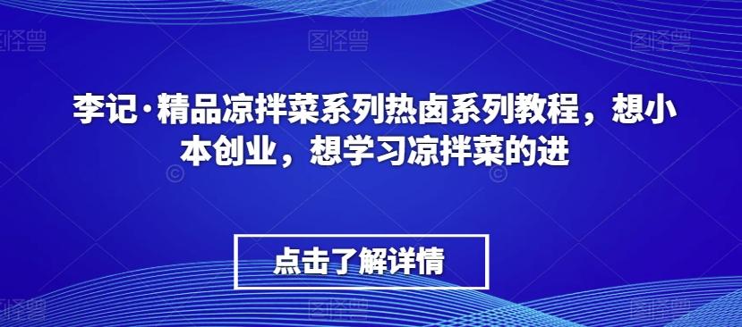 李记·精品凉拌菜系列热卤系列教程，想小本创业，想学习凉拌菜的进-点子口袋网
