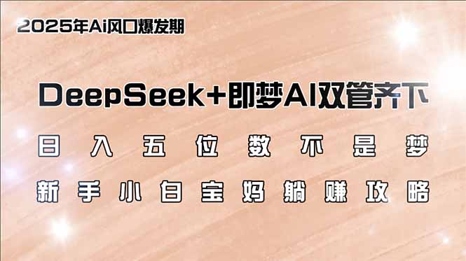 日入五位数不是梦，DeepSeek+即梦AI双管齐下，新手小白宝妈躺赚攻略-点子口袋网